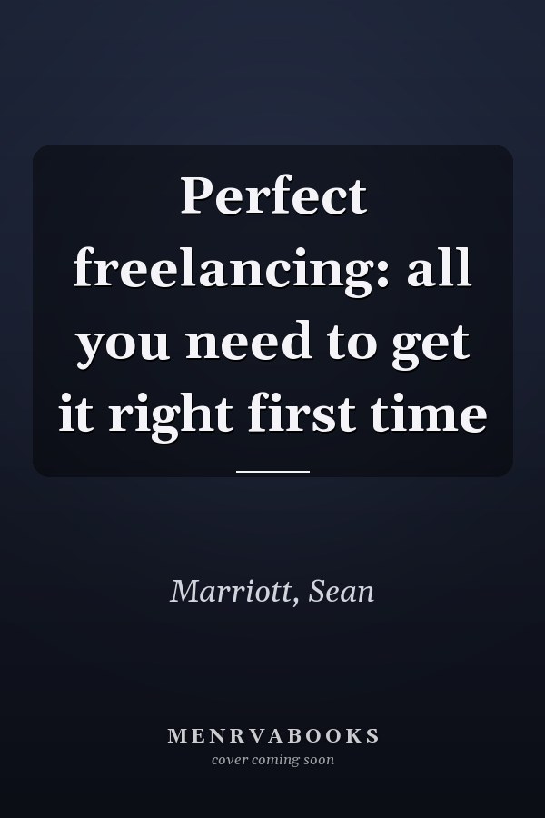 Perfect freelancing: all you need to get it right first time