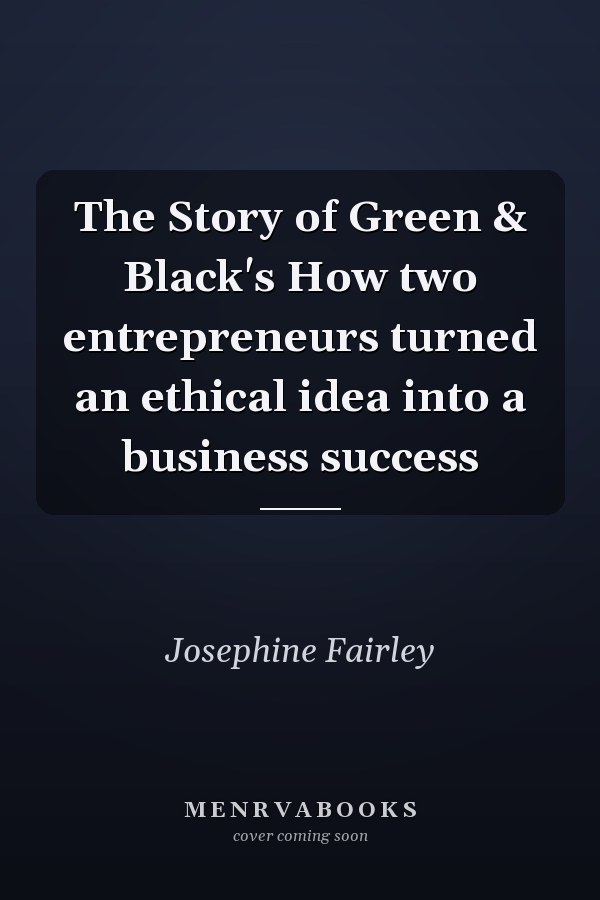 The Story of Green & Black's How two entrepreneurs turned an ethical idea into a business success