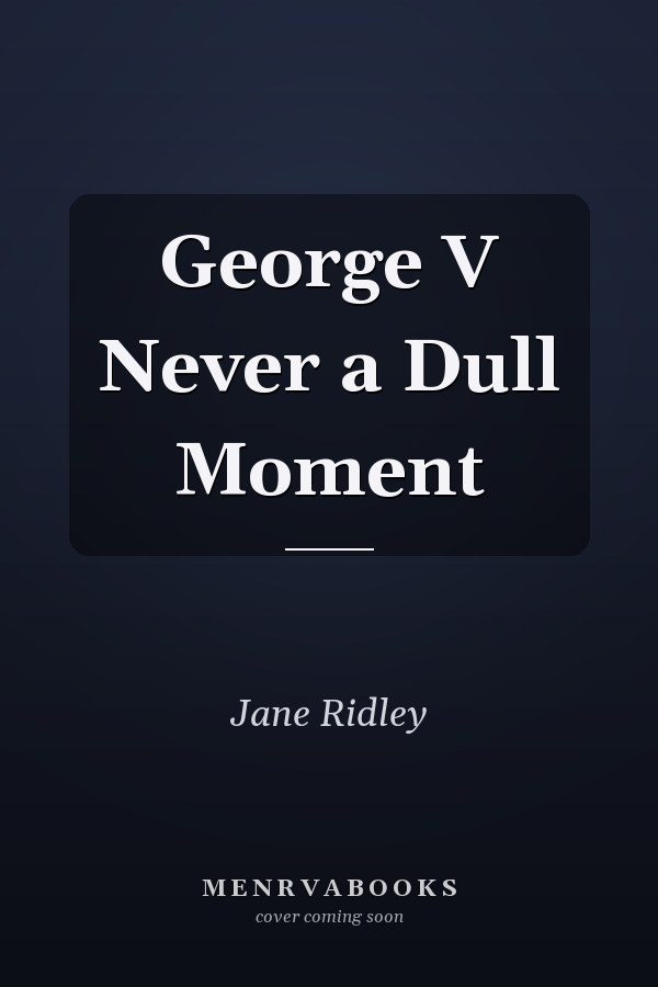 George V Never a Dull Moment