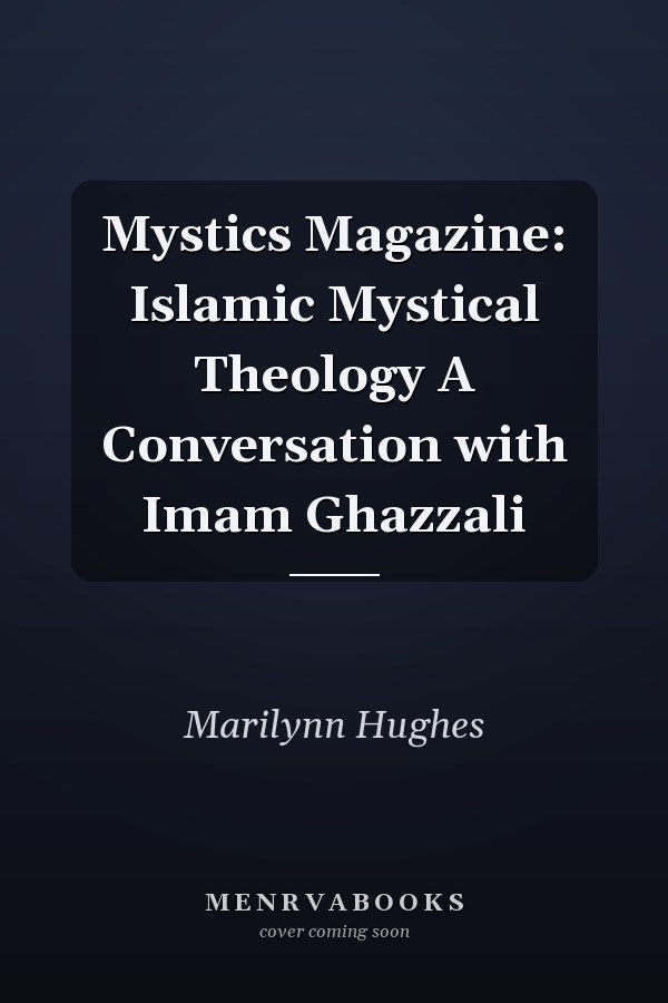 Mystics Magazine: Islamic Mystical Theology A Conversation with Imam Ghazzali