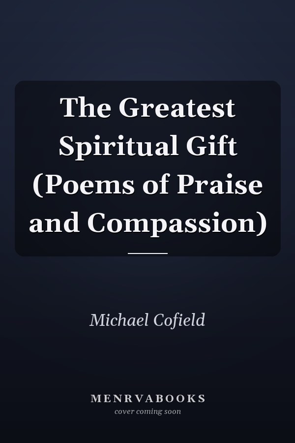 The Greatest Spiritual Gift (Poems of Praise and Compassion)