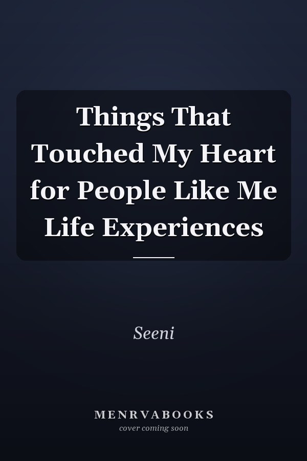 Things That Touched My Heart for People Like Me Life Experiences