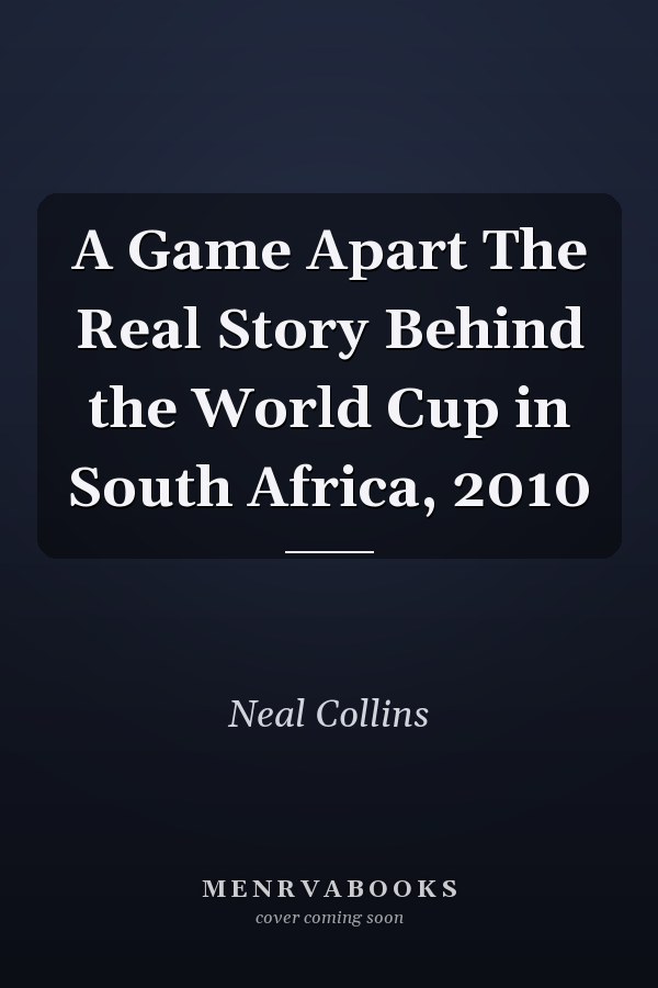 A Game Apart The Real Story Behind the World Cup in South Africa, 2010