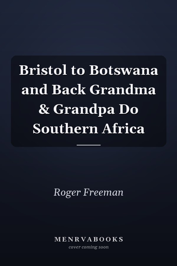 Bristol to Botswana and Back Grandma & Grandpa Do Southern Africa