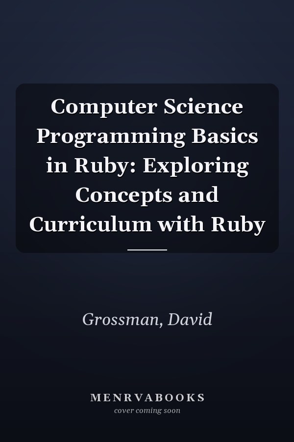 Computer Science Programming Basics in Ruby: Exploring Concepts and Curriculum with Ruby