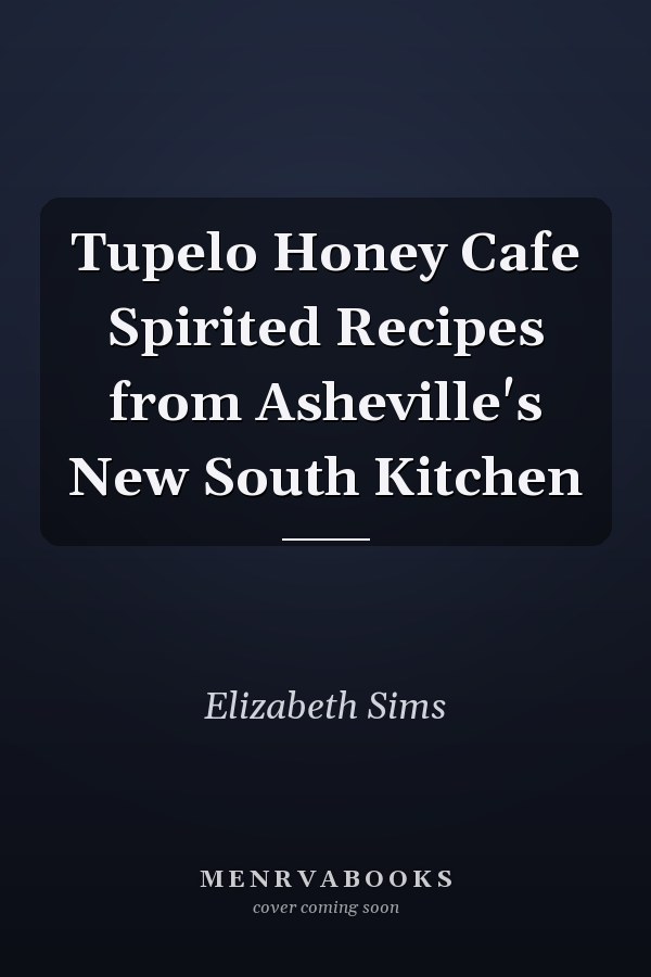 Tupelo Honey Cafe Spirited Recipes from Asheville's New South Kitchen
