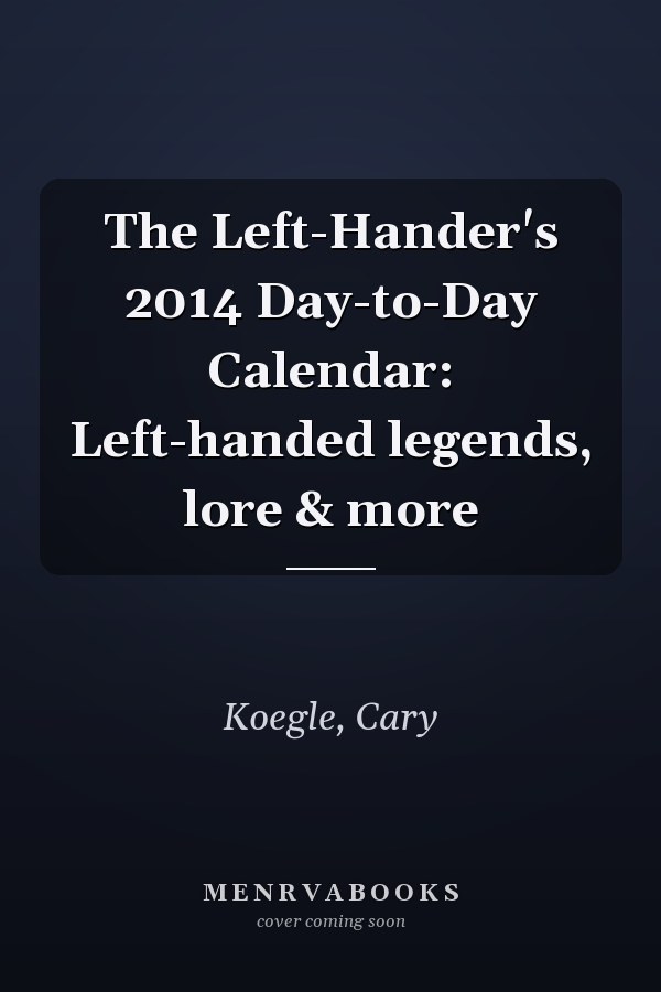 The Left-Hander's 2014 Day-to-Day Calendar: Left-handed legends, lore & more
