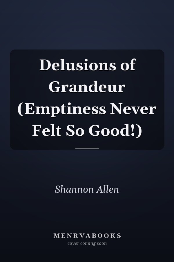 Delusions of Grandeur (Emptiness Never Felt So Good!)