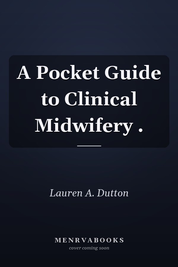 A Pocket Guide to Clinical Midwifery .