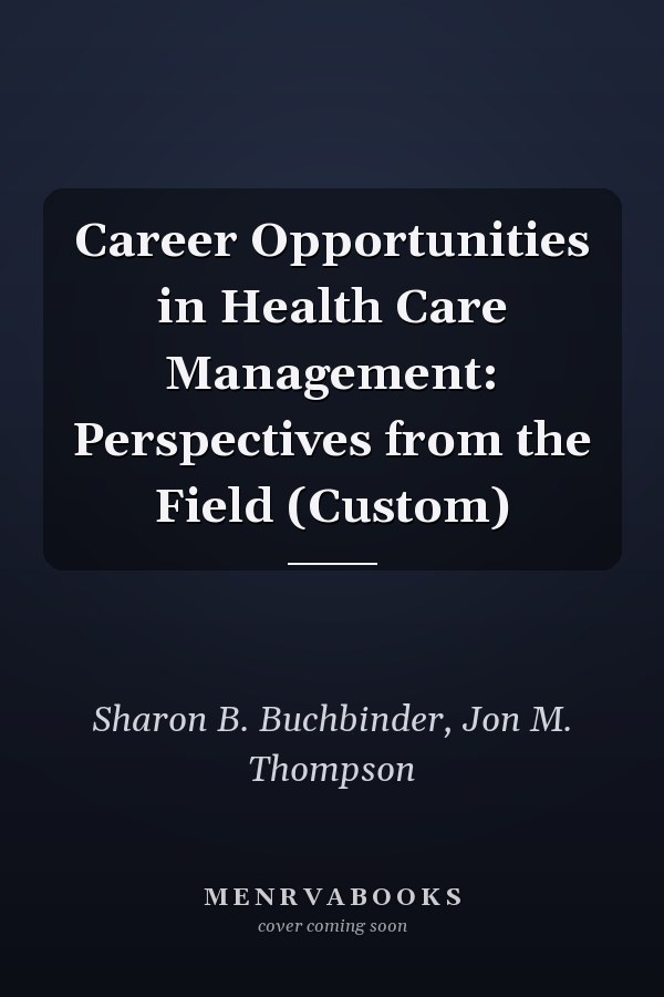 Career Opportunities in Health Care Management: Perspectives from the Field (Custom)