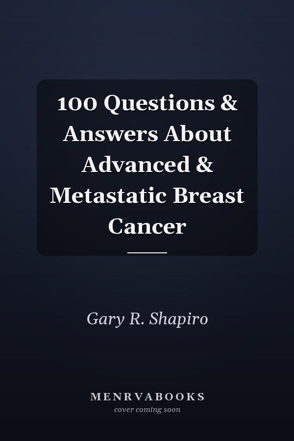 100 Questions & Answers About Advanced & Metastatic Breast Cancer