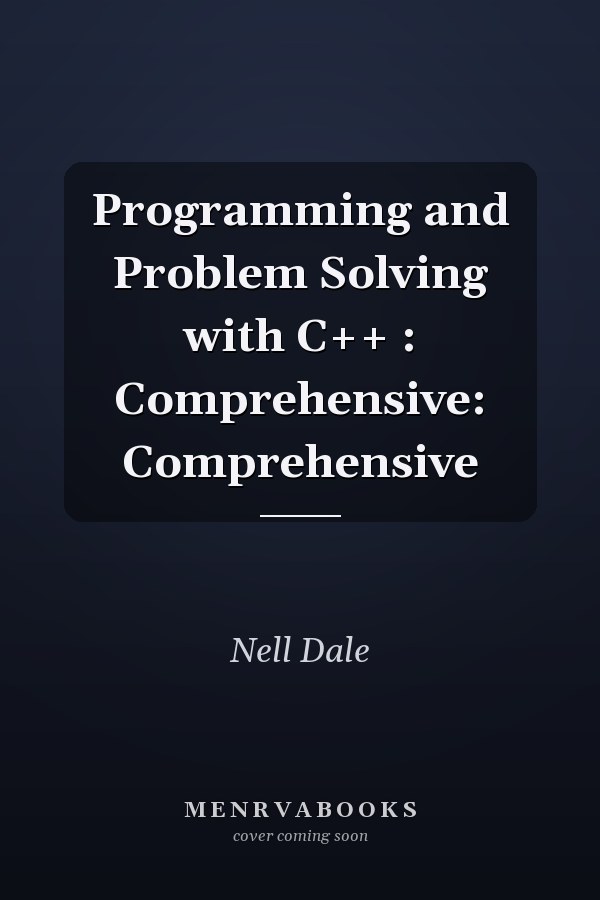 Programming and Problem Solving with C++ : Comprehensive: Comprehensive