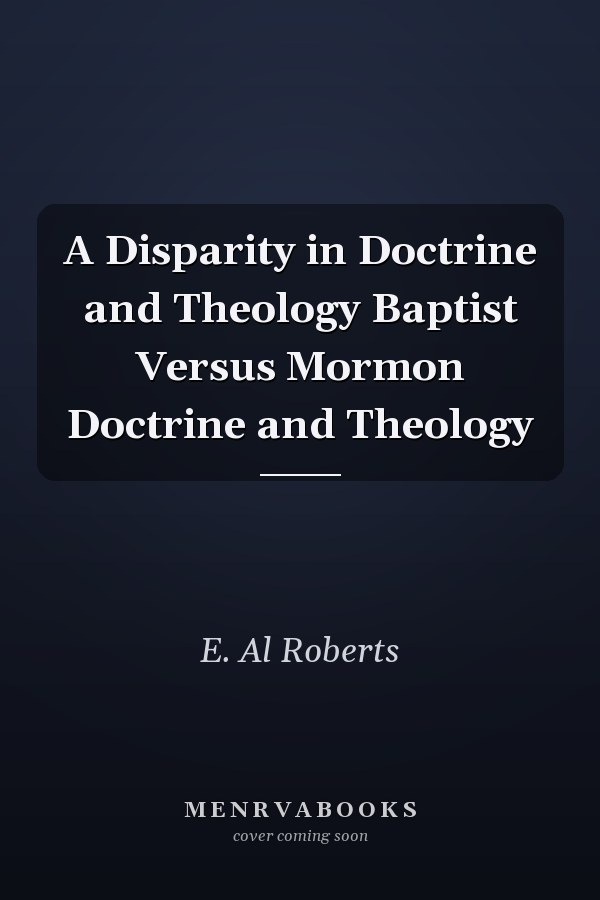 A Disparity in Doctrine and Theology Baptist Versus Mormon Doctrine and Theology