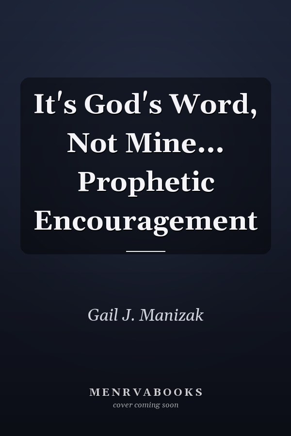 It's God's Word, Not Mine... Prophetic Encouragement