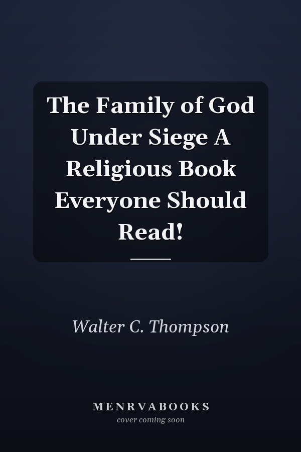 The Family of God Under Siege A Religious Book Everyone Should Read!