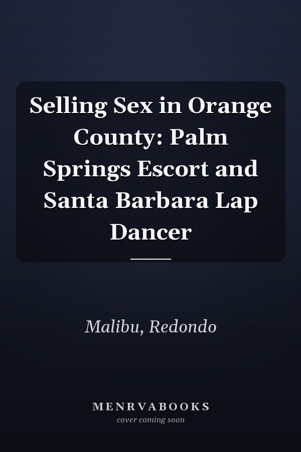 Selling Sex in Orange County: Palm Springs Escort and Santa Barbara Lap Dancer