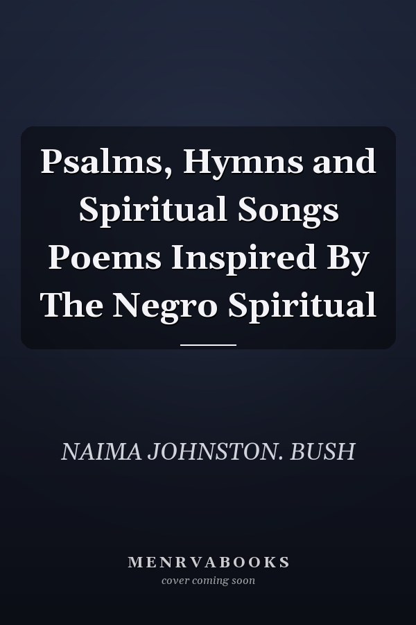 Psalms, Hymns and Spiritual Songs Poems Inspired By The Negro Spiritual