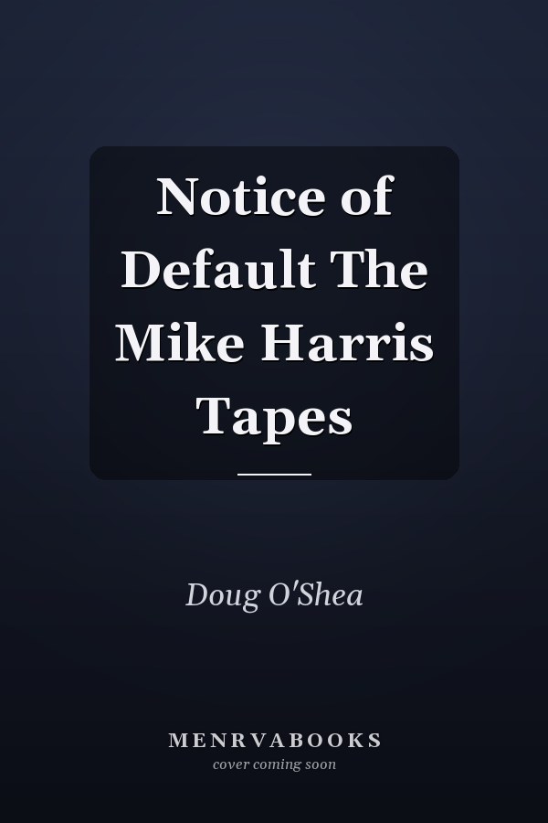 Notice of Default The Mike Harris Tapes