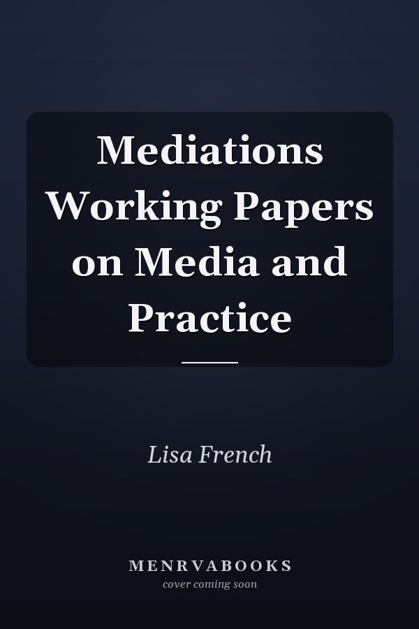 Mediations Working Papers on Media and Practice
