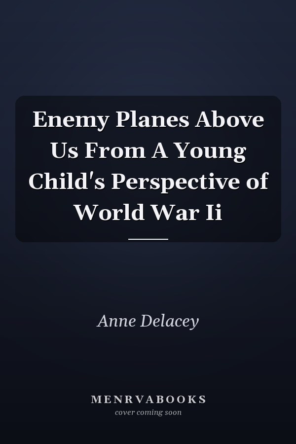 Enemy Planes Above Us From A Young Child's Perspective of World War Ii