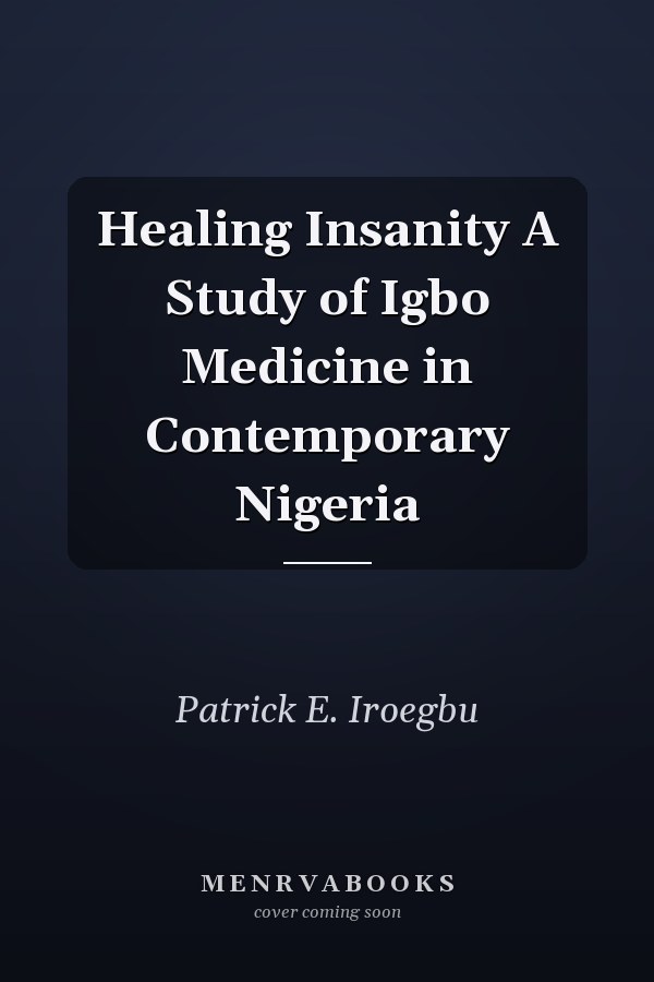 Healing Insanity A Study of Igbo Medicine in Contemporary Nigeria