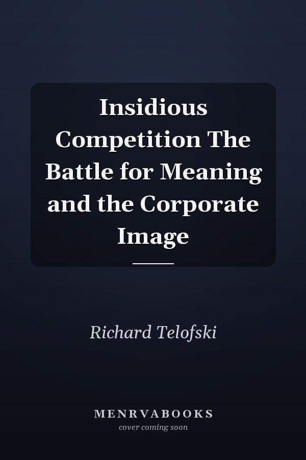 Insidious Competition The Battle for Meaning and the Corporate Image