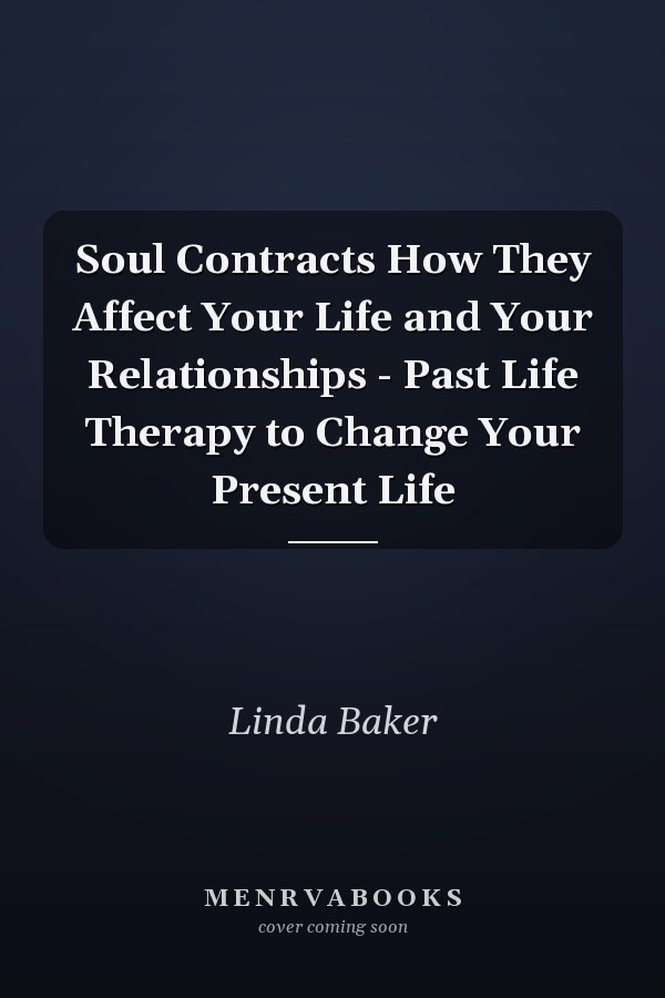 Soul Contracts How They Affect Your Life and Your Relationships - Past Life Therapy to Change Your Present Life