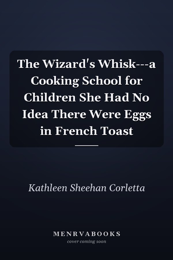 The Wizard's Whisk---a Cooking School for Children She Had No Idea There Were Eggs in French Toast