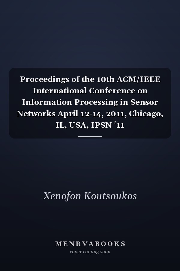 Proceedings of the 10th ACM/IEEE International Conference on Information Processing in Sensor Networks April 12-14, 2011, Chicago, IL, USA, IPSN '11