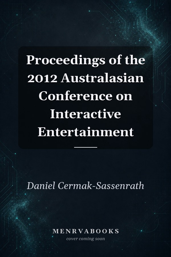 Proceedings of the 2012 Australasian Conference on Interactive Entertainment