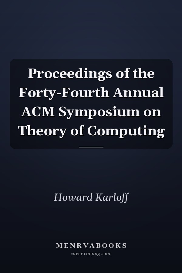 Proceedings of the Forty-Fourth Annual ACM Symposium on Theory of Computing