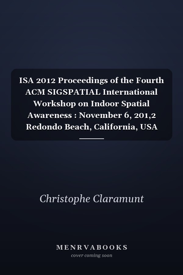 ISA 2012 Proceedings of the Fourth ACM SIGSPATIAL International Workshop on Indoor Spatial Awareness : November 6, 201,2 Redondo Beach, California, USA
