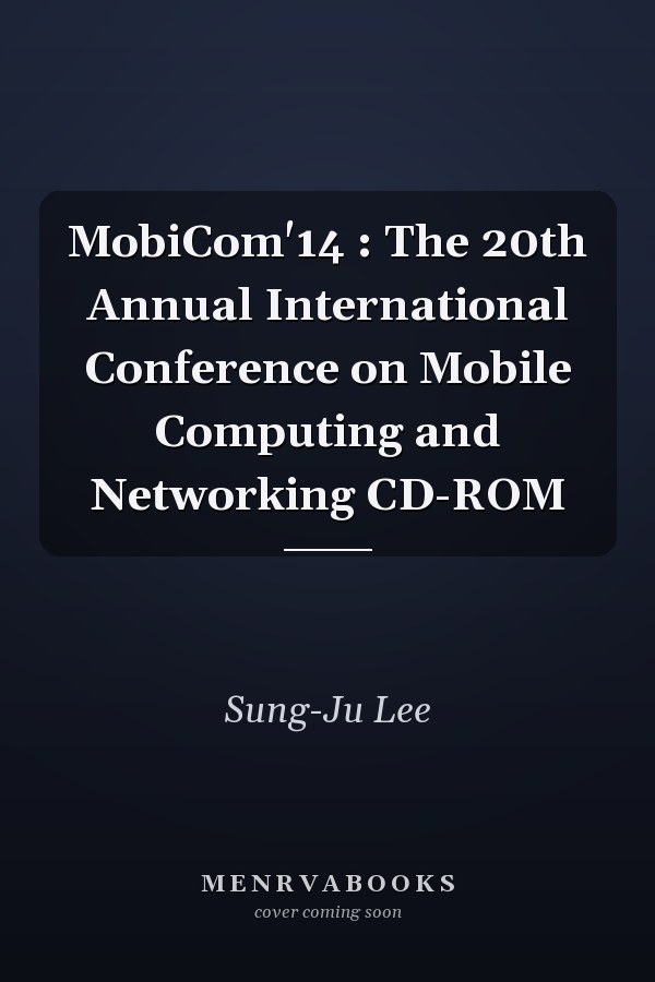 MobiCom'14 : The 20th Annual International Conference on Mobile Computing and Networking CD-ROM
