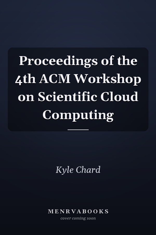 Proceedings of the 4th ACM Workshop on Scientific Cloud Computing