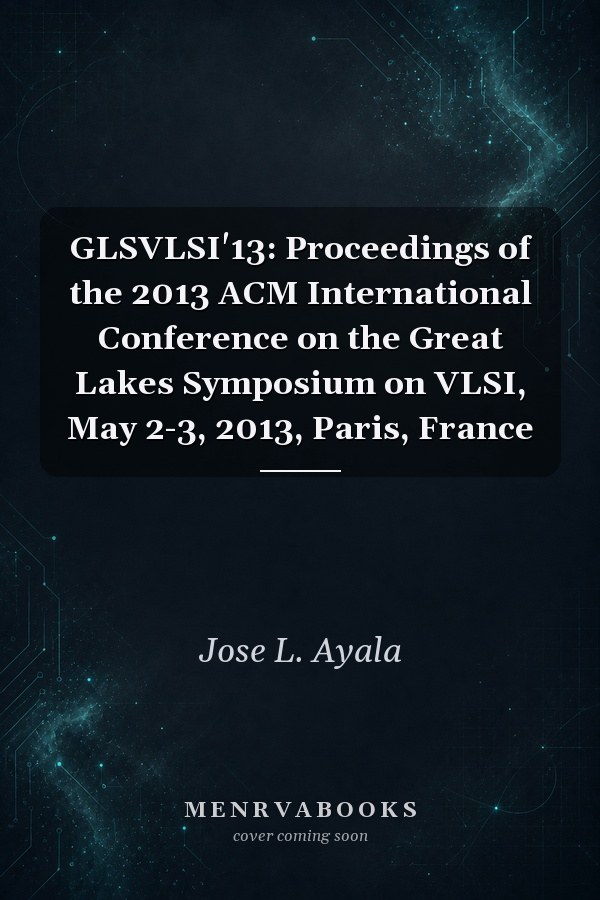 GLSVLSI'13: Proceedings of the 2013 ACM International Conference on the Great Lakes Symposium on VLSI, May 2-3, 2013, Paris, France
