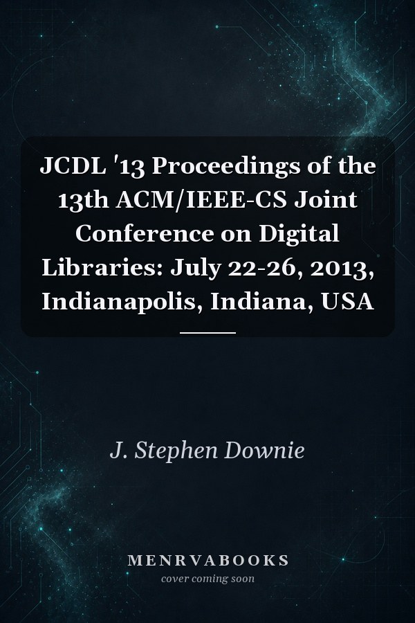 JCDL '13 Proceedings of the 13th ACM/IEEE-CS Joint Conference on Digital Libraries: July 22-26, 2013, Indianapolis, Indiana, USA