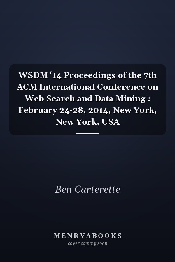 WSDM '14 Proceedings of the 7th ACM International Conference on Web Search and Data Mining : February 24-28, 2014, New York, New York, USA