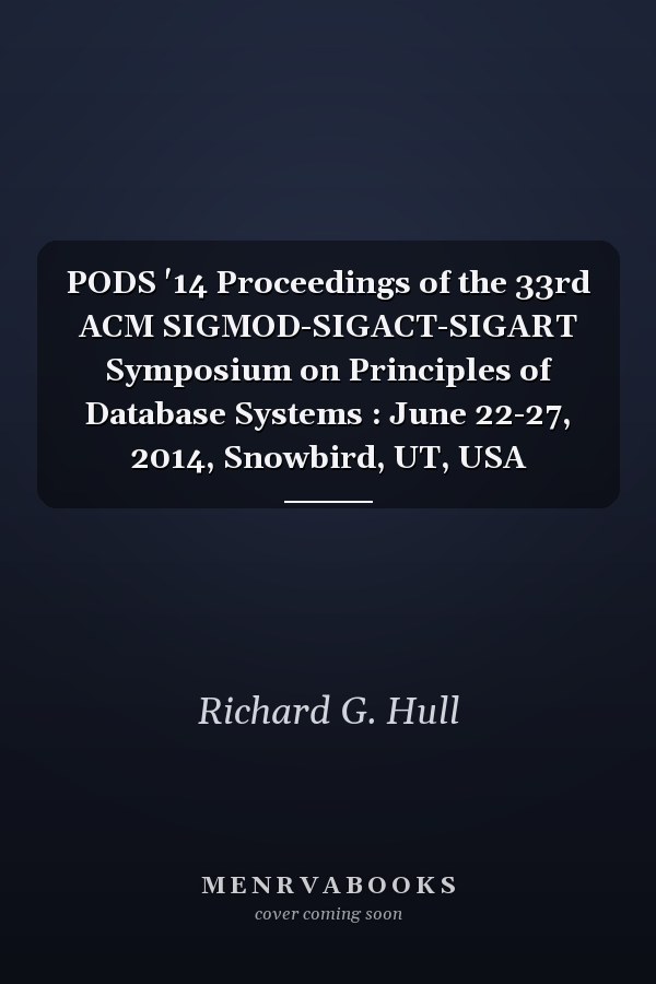 PODS '14 Proceedings of the 33rd ACM SIGMOD-SIGACT-SIGART Symposium on Principles of Database Systems : June 22-27, 2014, Snowbird, UT, USA