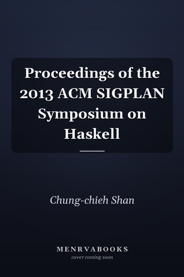 Proceedings of the 2013 ACM SIGPLAN Symposium on Haskell