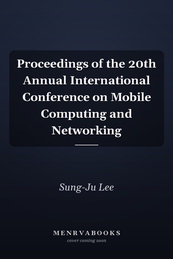 Proceedings of the 20th Annual International Conference on Mobile Computing and Networking