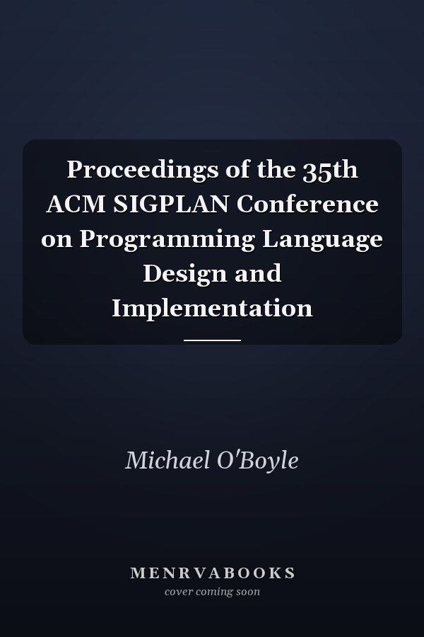 Proceedings of the 35th ACM SIGPLAN Conference on Programming Language Design and Implementation