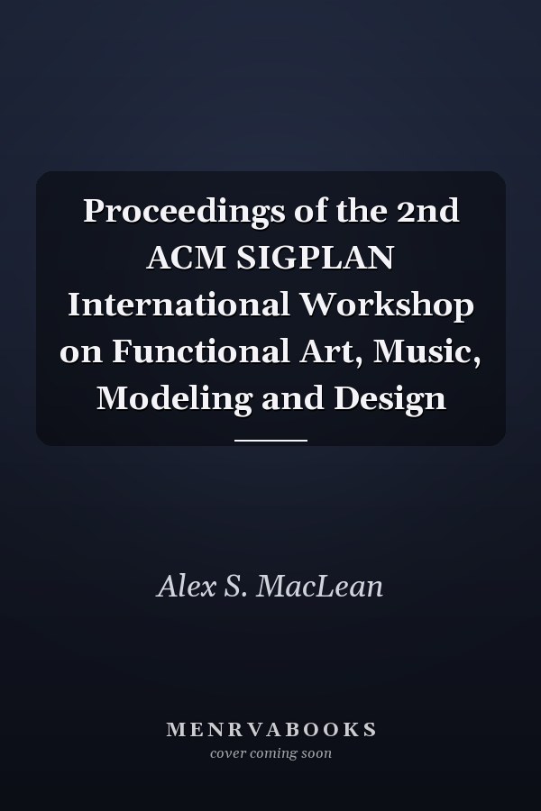 Proceedings of the 2nd ACM SIGPLAN International Workshop on Functional Art, Music, Modeling and Design