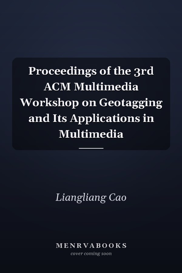 Proceedings of the 3rd ACM Multimedia Workshop on Geotagging and Its Applications in Multimedia