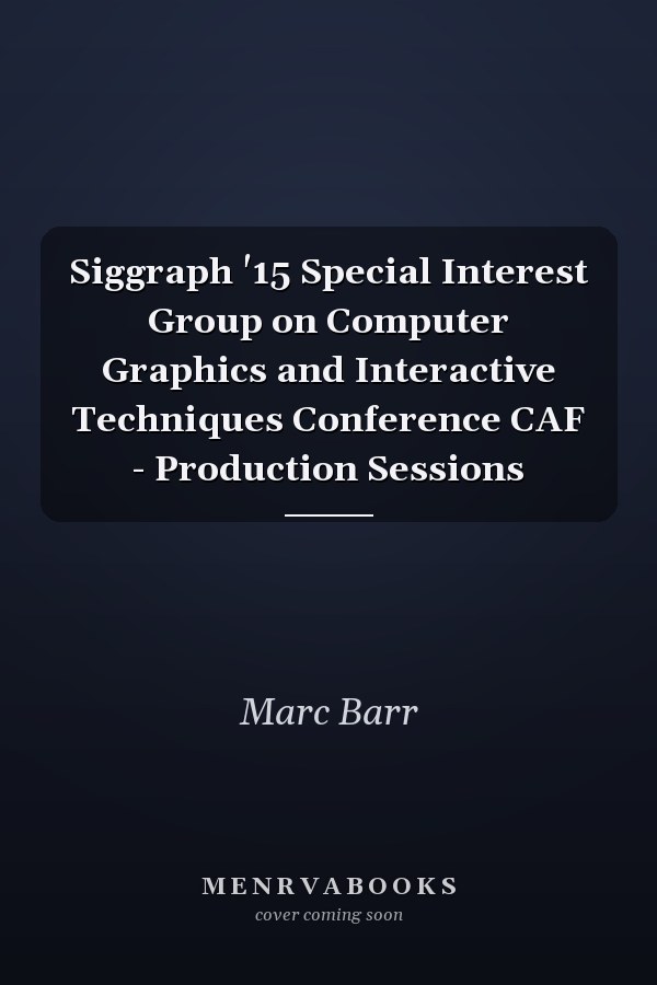 Siggraph '15 Special Interest Group on Computer Graphics and Interactive Techniques Conference CAF - Production Sessions