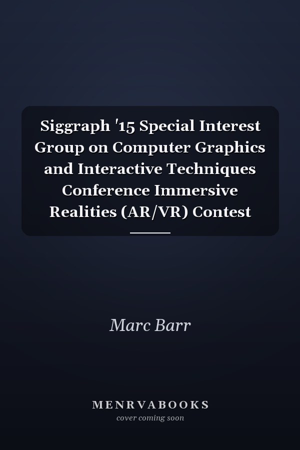Siggraph '15 Special Interest Group on Computer Graphics and Interactive Techniques Conference Immersive Realities (AR/VR) Contest