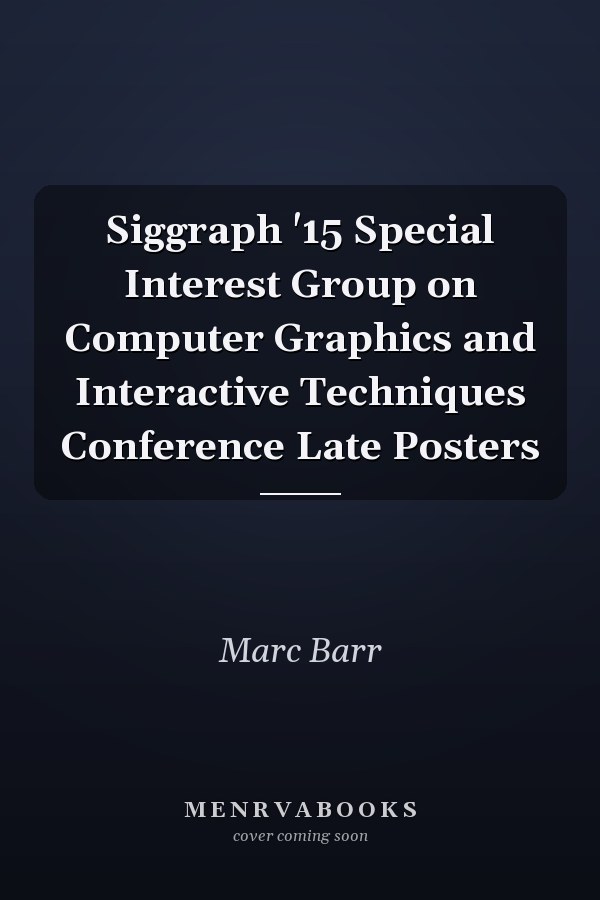 Siggraph '15 Special Interest Group on Computer Graphics and Interactive Techniques Conference Late Posters