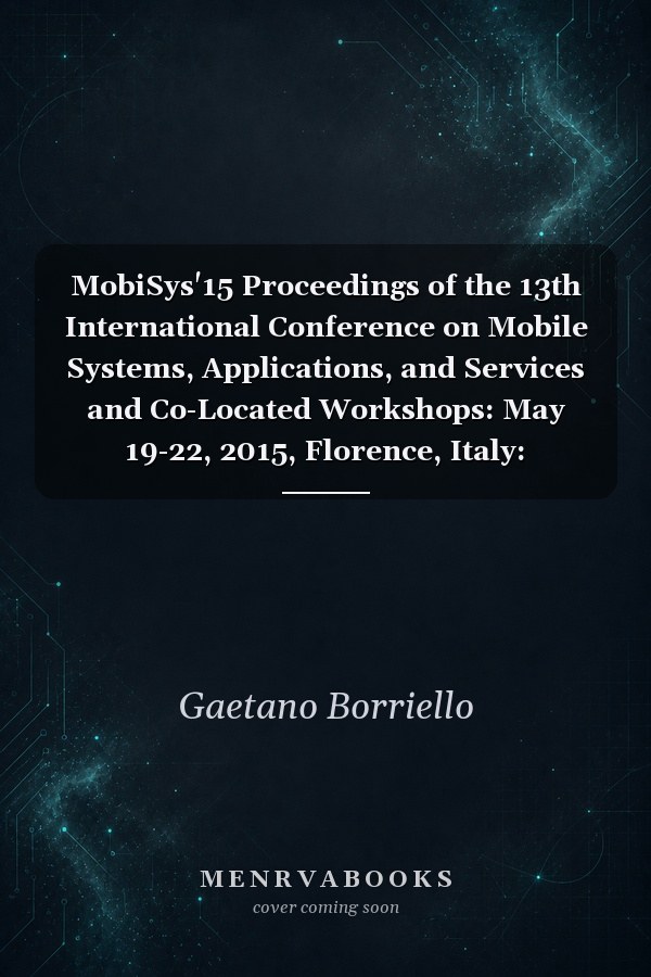 MobiSys'15 Proceedings of the 13th International Conference on Mobile Systems, Applications, and Services and Co-Located Workshops: May 19-22, 2015, Florence, Italy: DIYNetworking'15, DroNet'15, FutureMobileUI'15, IoT-Sys'15, MobiGames'15, MobiSys'15, Ph. D. Forum, WearSys'15 and WPA'15