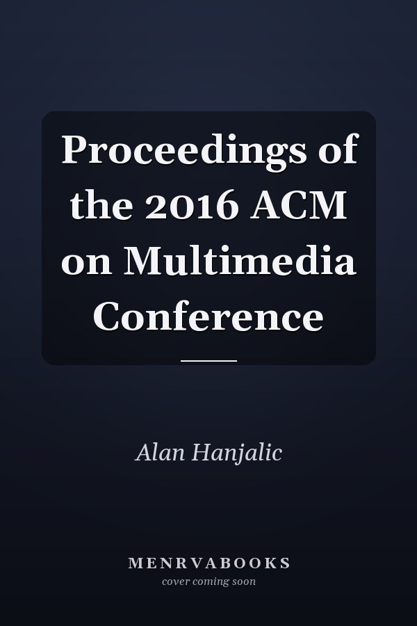 Proceedings of the 2016 ACM on Multimedia Conference