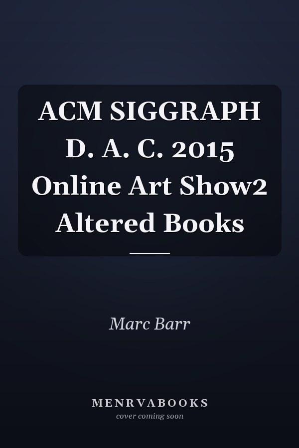 ACM SIGGRAPH D. A. C. 2015 Online Art Show2 Altered Books