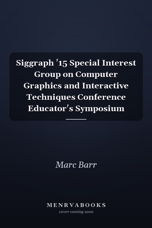 Siggraph '15 Special Interest Group on Computer Graphics and Interactive Techniques Conference Educator's Symposium